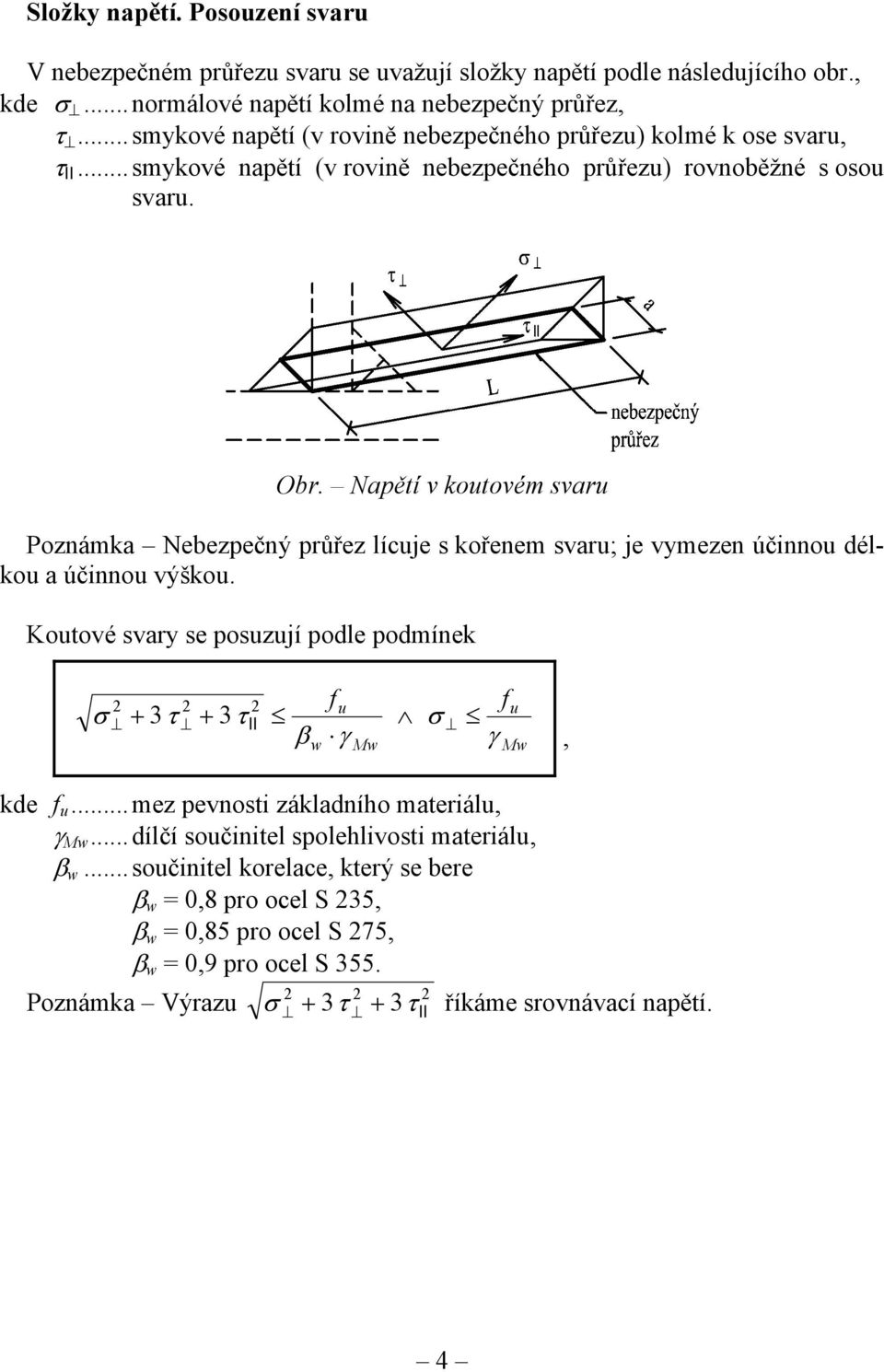 Napětí v koutovém svaru Poznámka Nebezpečný průřez lícuje s kořenem svaru; je vymezen účinnou délkou a účinnou výškou.