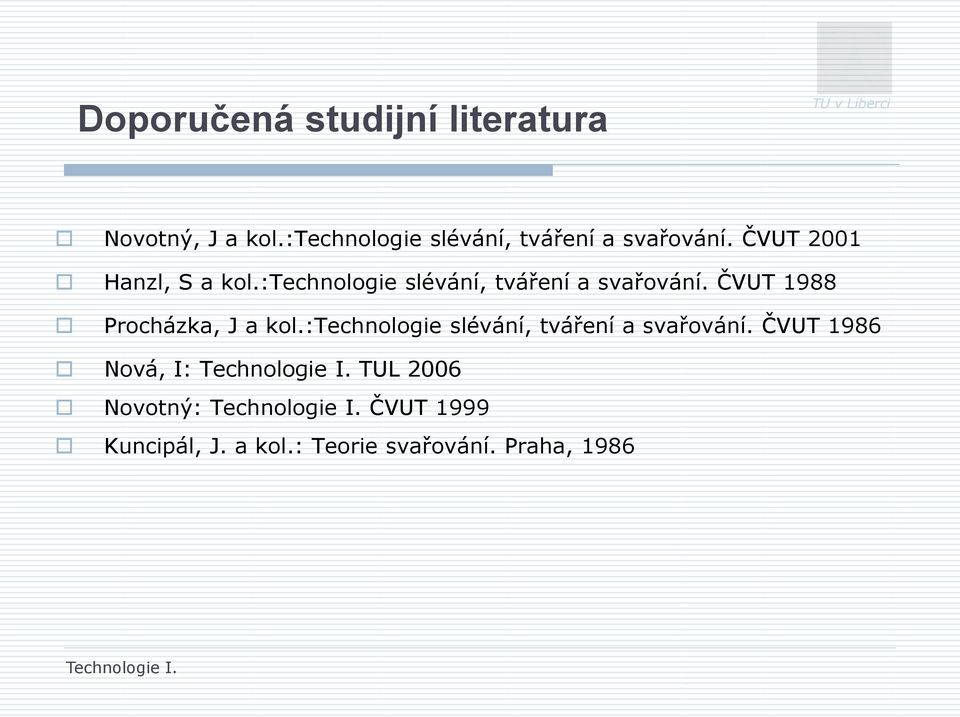 :technologie slévání, tváření a svařování. ČVUT 1988 Procházka, J a kol.