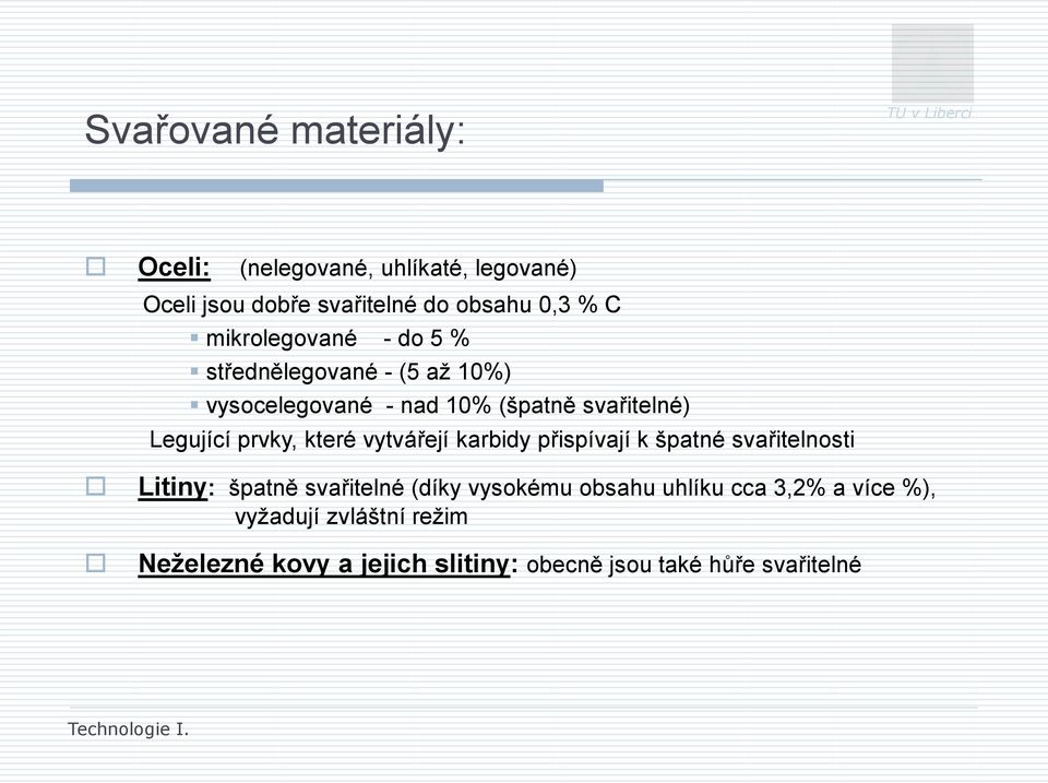 prvky, které vytvářejí karbidy přispívají k špatné svařitelnosti Litiny: špatně svařitelné (díky vysokému