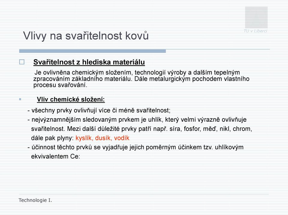 Vliv chemické složení: - všechny prvky ovlivňují více či méně svařitelnost; - nejvýznamnějším sledovaným prvkem je uhlík, který velmi výrazně