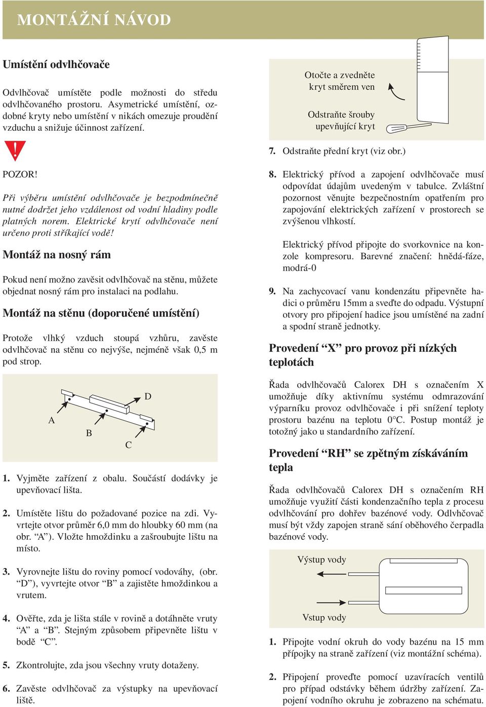 Odstraňte přední kryt (viz obr.) Při výběru umístění odvlhčovače je bezpodmínečně nutné dodržet jeho vzdálenost od vodní hladiny podle platných norem.