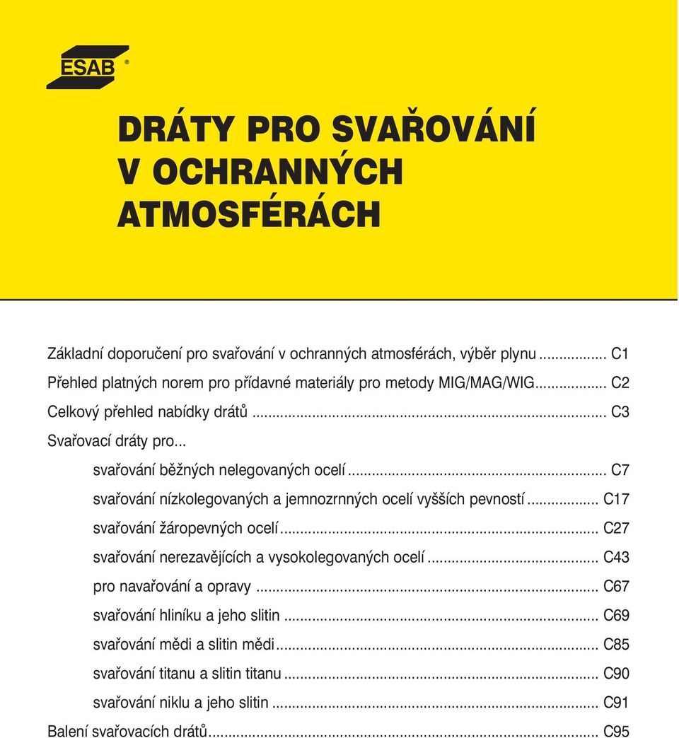 .. svařování běžných nelegovaných ocelí... C7 svařování nízkolegovaných a jemnozrnných ocelí vyšších pevností... C17 svařování žáropevných ocelí.