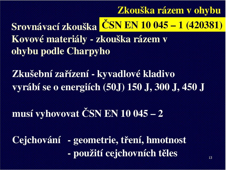 energiích (50J) 150 J, 300 J, 450 J musí vyhovovat ČSN EN 10 045 2 Zkouška