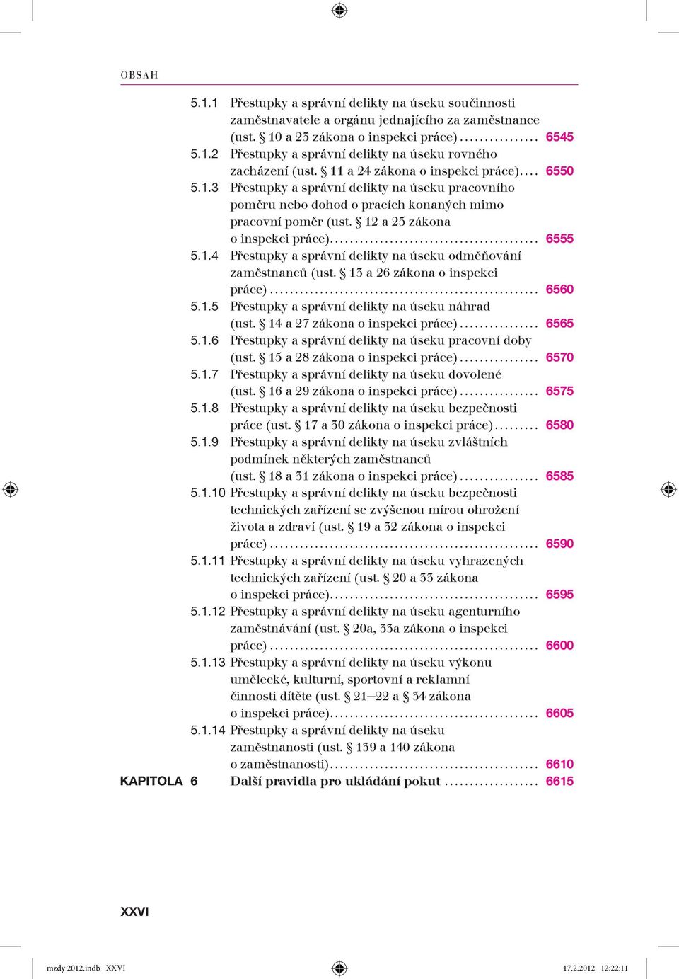 1.4 Přestupky a správní delikty na úseku odměňování zaměstnanců (ust. 13 a 26 zákona o inspekci práce)... 6560 5.1.5 Přestupky a správní delikty na úseku náhrad (ust. 14 a 27 zákona o inspekci práce).