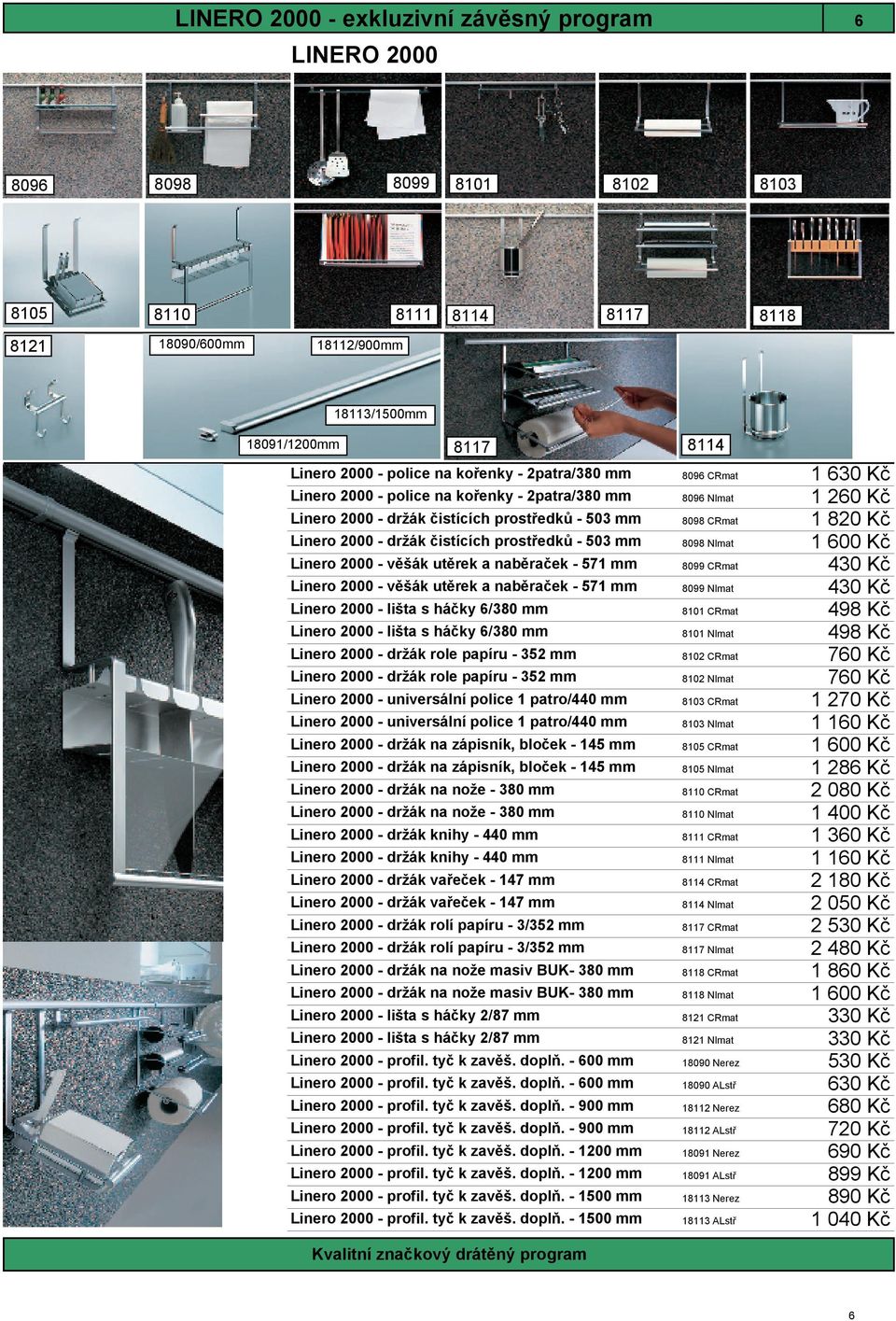 a naběraček - 571 mm Linero 2000 - věšák utěrek a naběraček - 571 mm Linero 2000 - lišta s háčky 6/380 mm Linero 2000 - lišta s háčky 6/380 mm Linero 2000 - držák role papíru - 352 mm Linero 2000 -