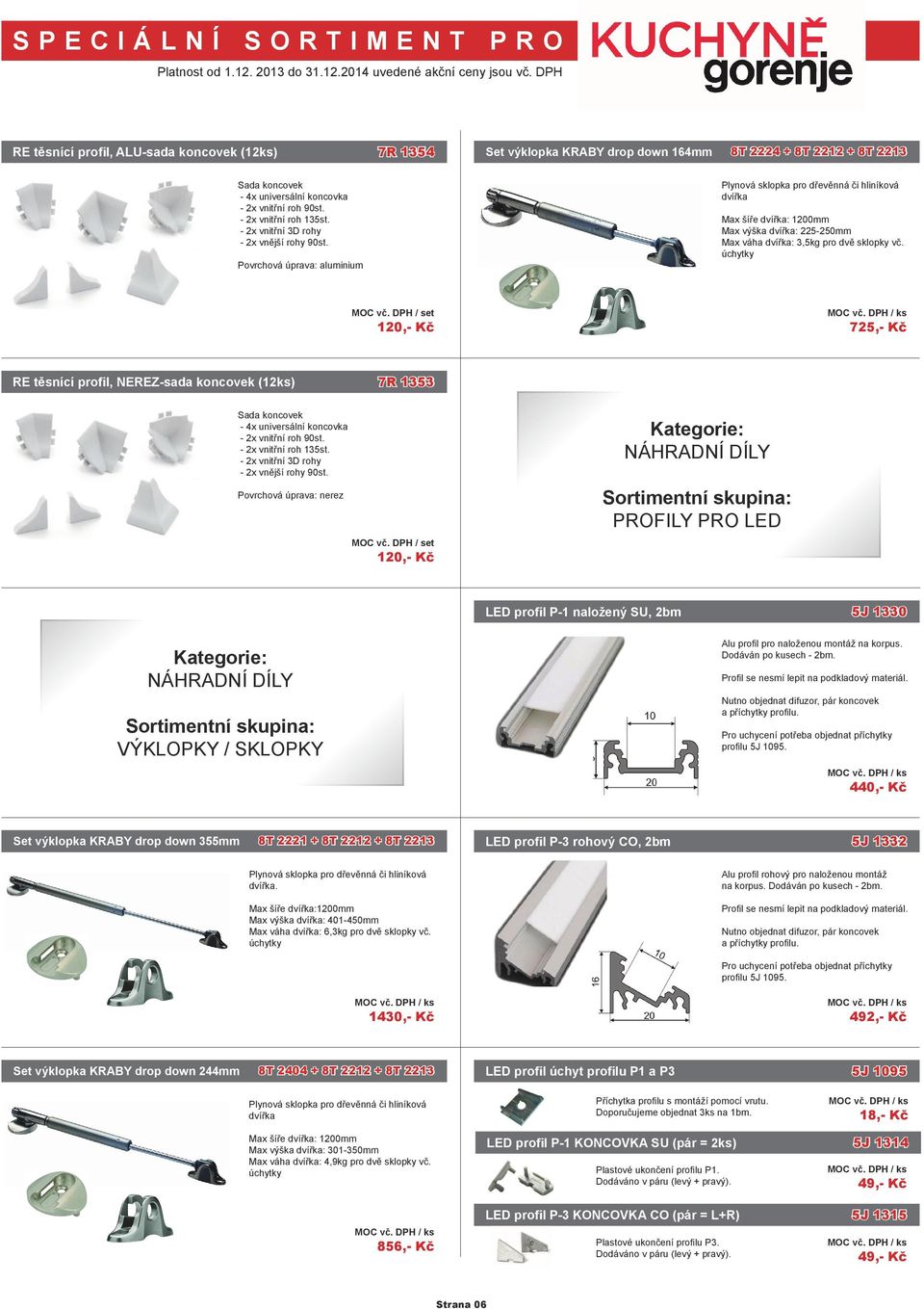 Povrchová úprava: aluminium Plynová sklopka pro dřevěnná či hliníková dvířka Max šíře dvířka: 1200mm Max výška dvířka: 225-250mm Max váha dvířka: 3,5kg pro dvě sklopky vč. úchytky MOC vč.