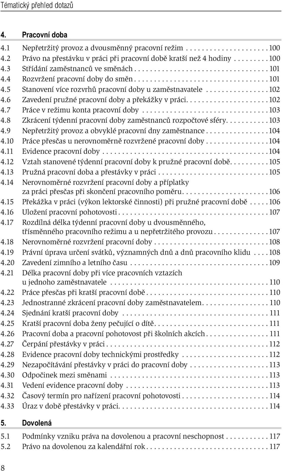 6 Zavedení pružné pracovní doby a překážky v práci..................... 102 4.7 Práce v režimu konta pracovní doby................................ 103 4.