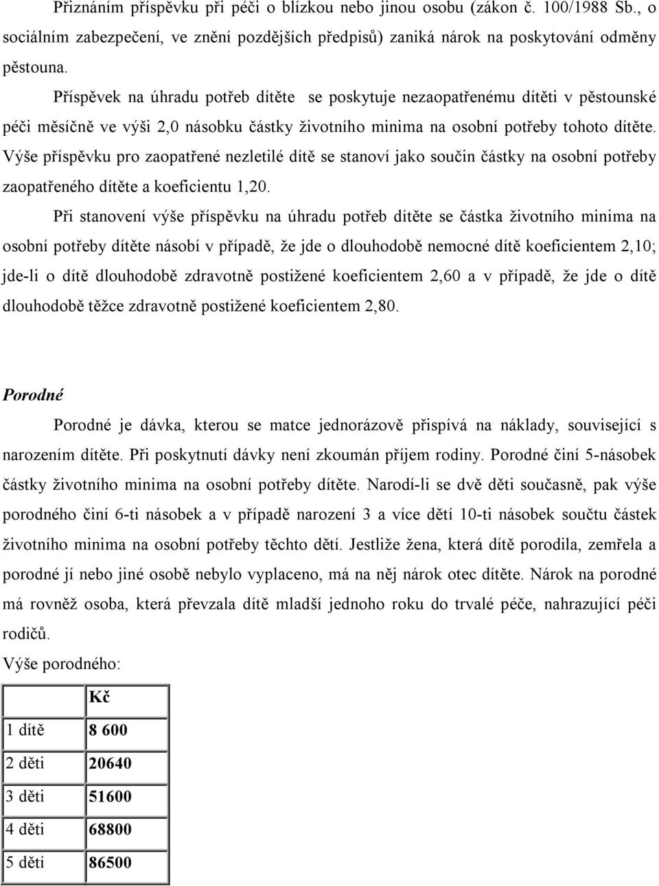 Výše příspěvku pro zaopatřené nezletilé dítě se stanoví jako součin částky na osobní potřeby zaopatřeného dítěte a koeficientu 1,20.