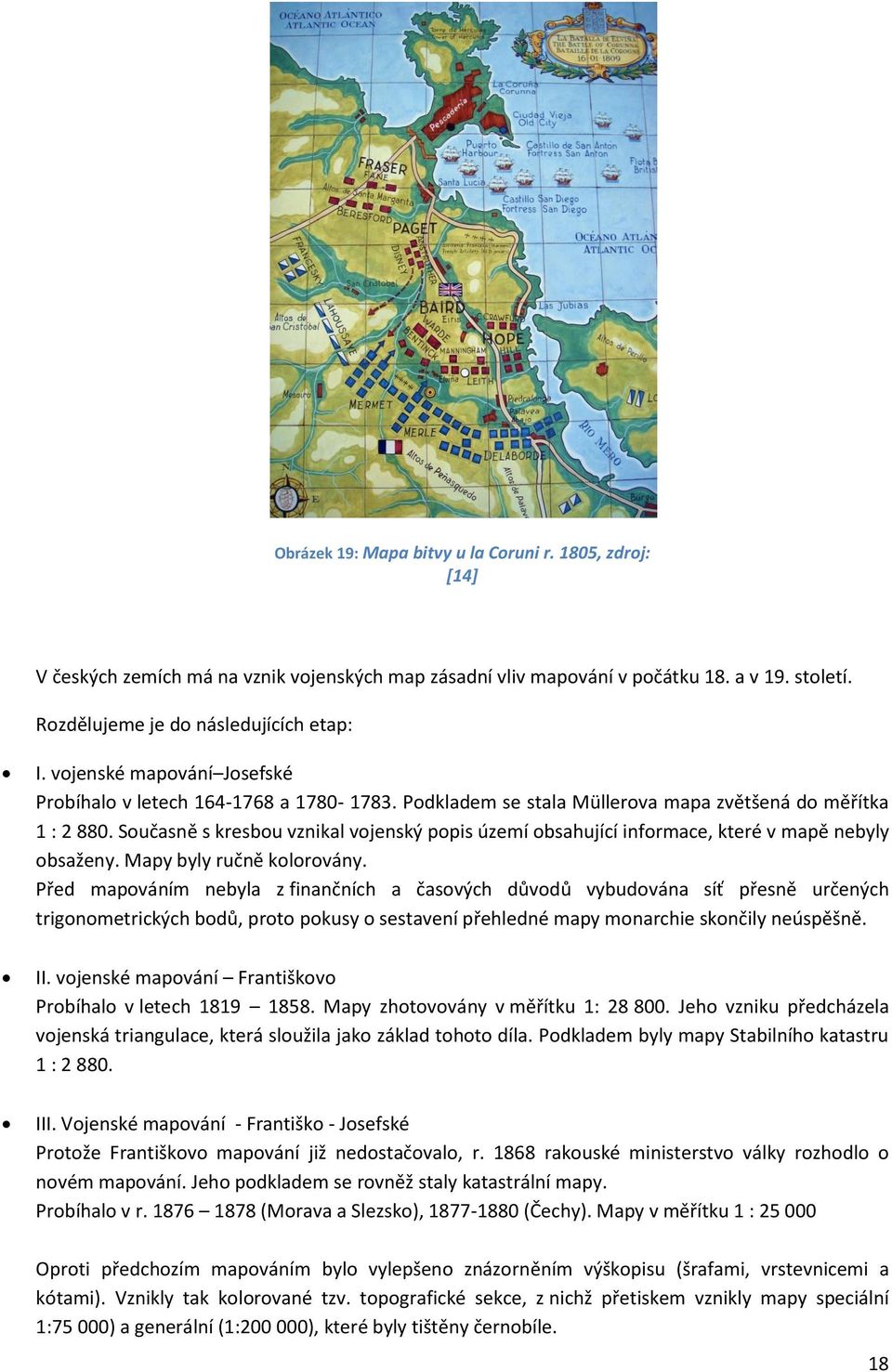 Současně s kresbou vznikal vojenský popis území obsahující informace, které v mapě nebyly obsaženy. Mapy byly ručně kolorovány.