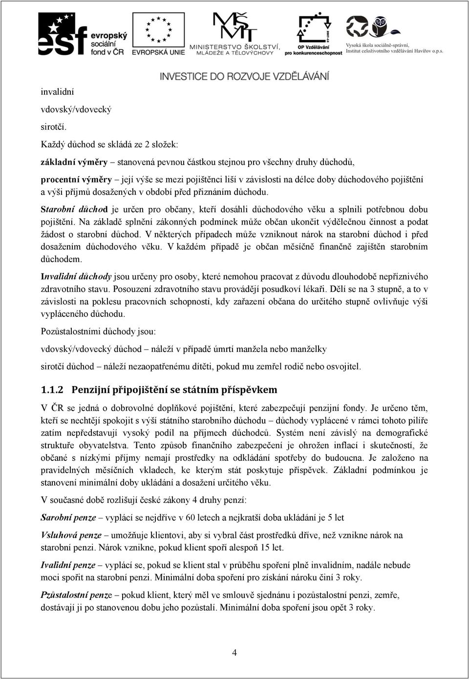 důchodového pojištění a výši příjmů dosažených v období před přiznáním důchodu. Starobní důchod je určen pro občany, kteří dosáhli důchodového věku a splnili potřebnou dobu pojištění.