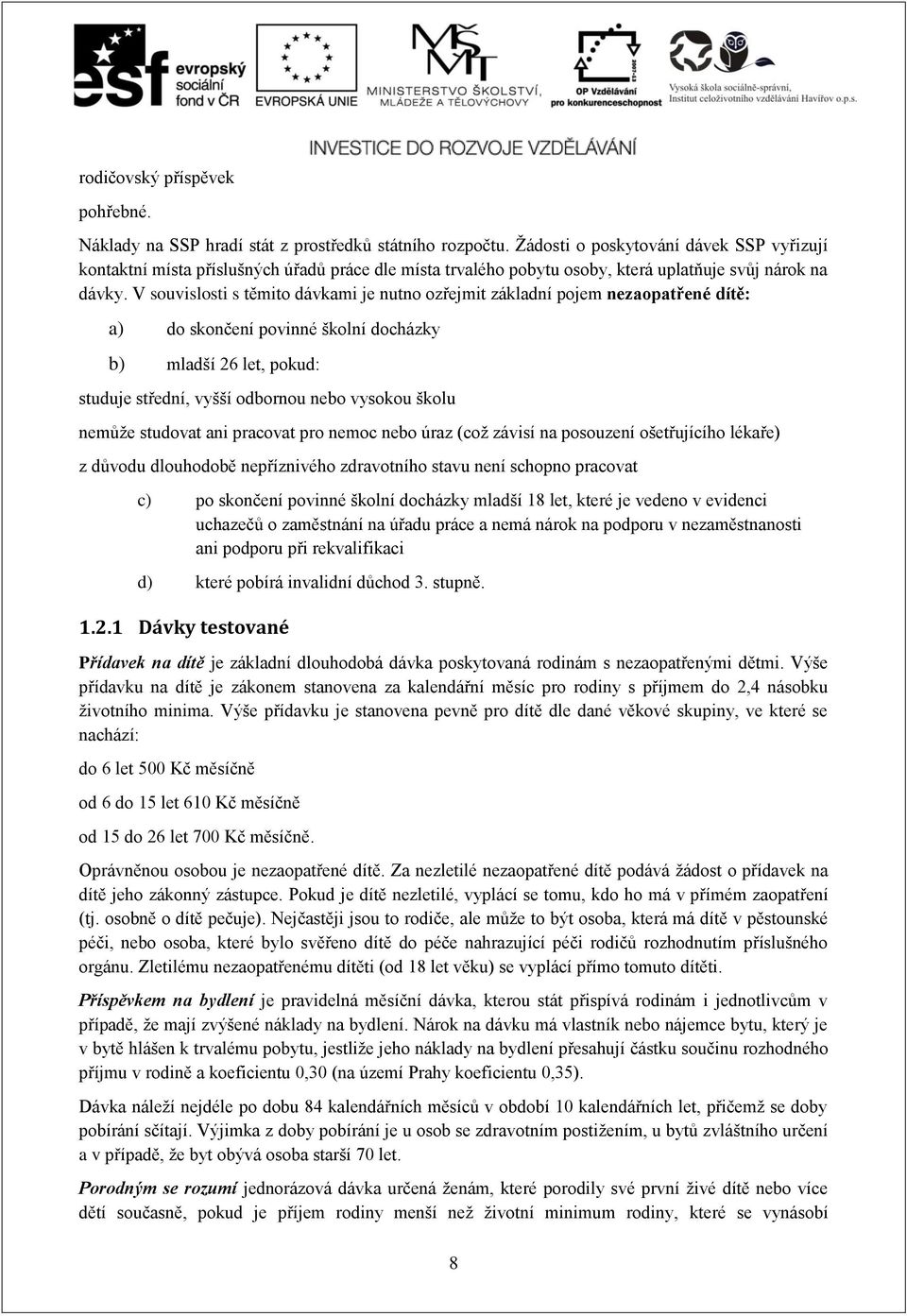 V souvislosti s těmito dávkami je nutno ozřejmit základní pojem nezaopatřené dítě: a) do skončení povinné školní docházky b) mladší 26 let, pokud: studuje střední, vyšší odbornou nebo vysokou školu