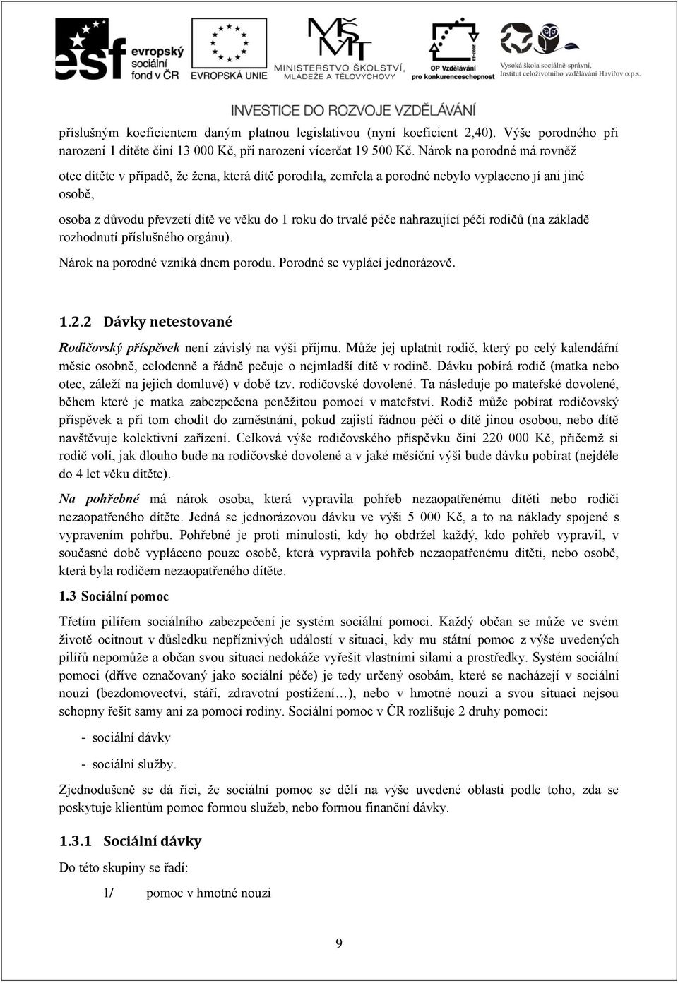 nahrazující péči rodičů (na základě rozhodnutí příslušného orgánu). Nárok na porodné vzniká dnem porodu. Porodné se vyplácí jednorázově. 1.2.