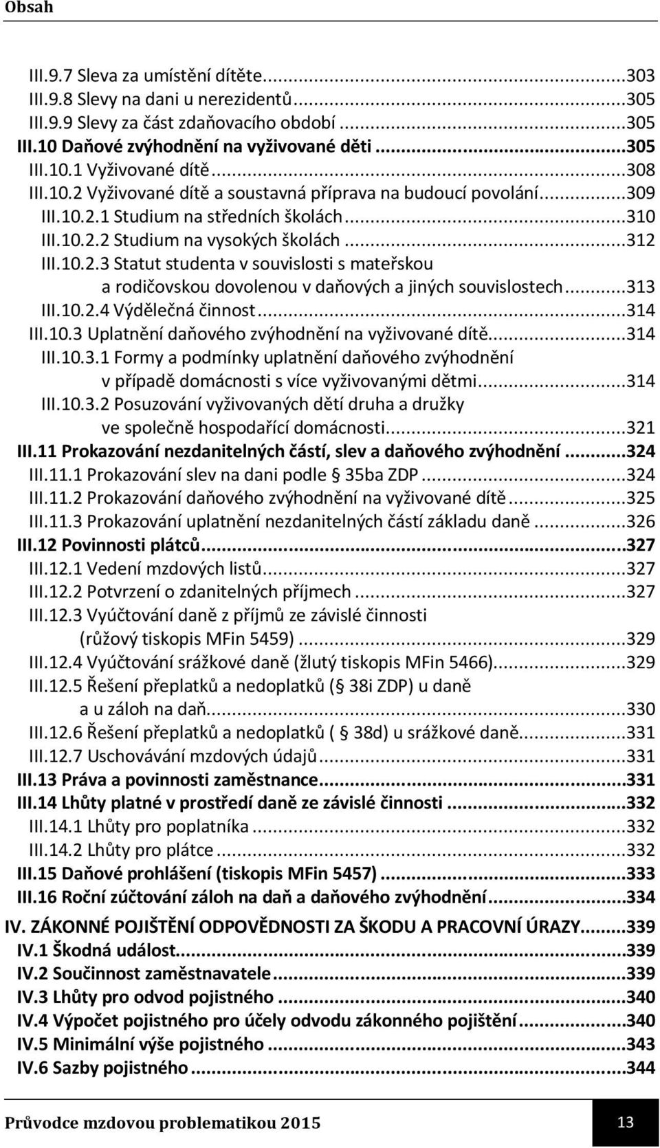 ..313 III.10.2.4 Výdělečná činnost...314 III.10.3 Uplatnění daňového zvýhodnění na vyživované dítě...314 III.10.3.1 Formy a podmínky uplatnění daňového zvýhodnění v případě domácnosti s více vyživovanými dětmi.