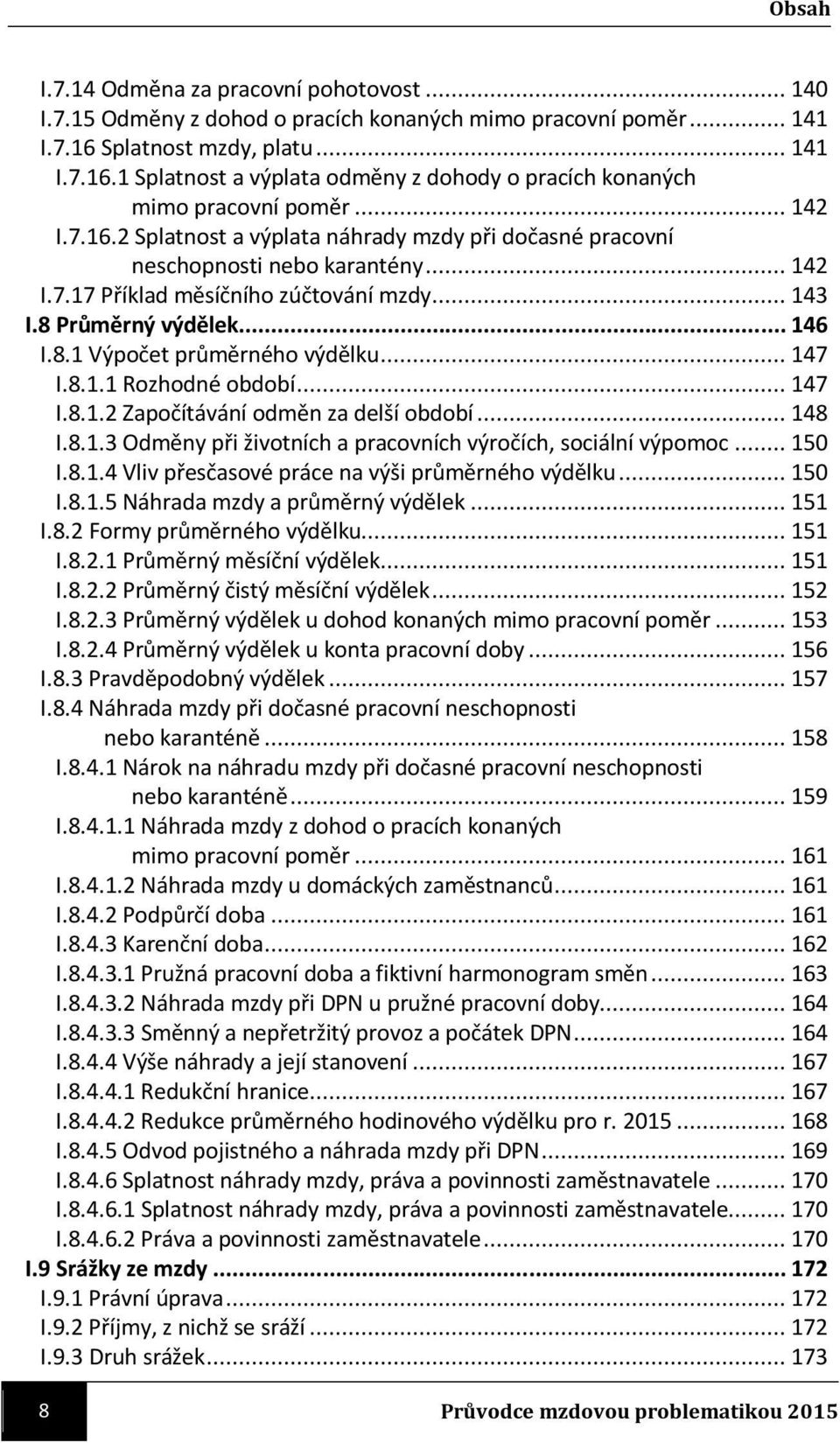 .. 147 I.8.1.1 Rozhodné období... 147 I.8.1.2 Započítávání odměn za delší období... 148 I.8.1.3 Odměny při životních a pracovních výročích, sociální výpomoc... 150 I.8.1.4 Vliv přesčasové práce na výši průměrného výdělku.