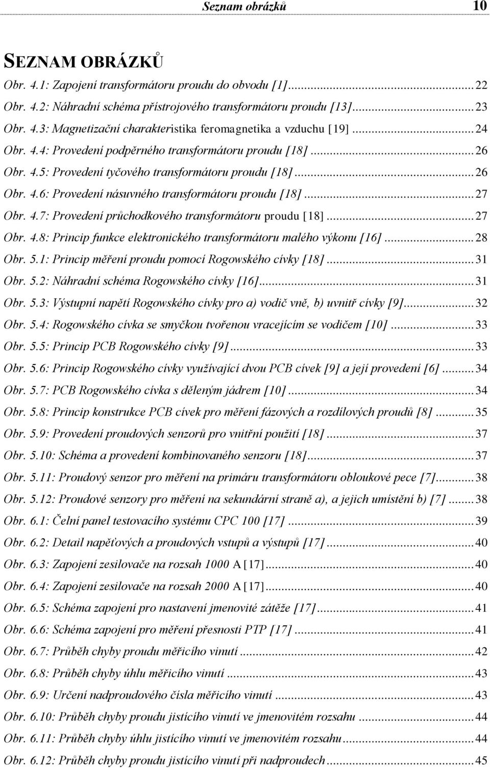 4.7: Provedení průchodkového transformátoru proudu [18]... 27 Obr. 4.8: Princip funkce elektronického transformátoru malého výkonu [16]... 28 Obr. 5.