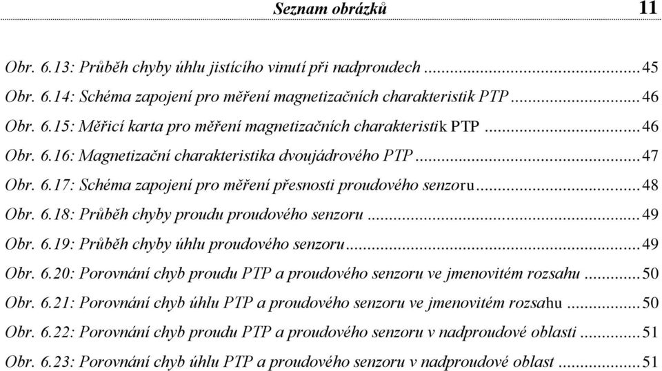 .. 49 Obr. 6.19: Průběh chyby úhlu proudového senzoru... 49 Obr. 6.20: Porovnání chyb proudu PTP a proudového senzoru ve jmenovitém rozsahu... 50 Obr. 6.21: Porovnání chyb úhlu PTP a proudového senzoru ve jmenovitém rozsahu.