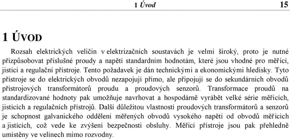 Tyto přístroje se do elektrických obvodů nezapojují přímo, ale připojují se do sekundárních obvodů přístrojových transformátorů proudu a proudových senzorů.