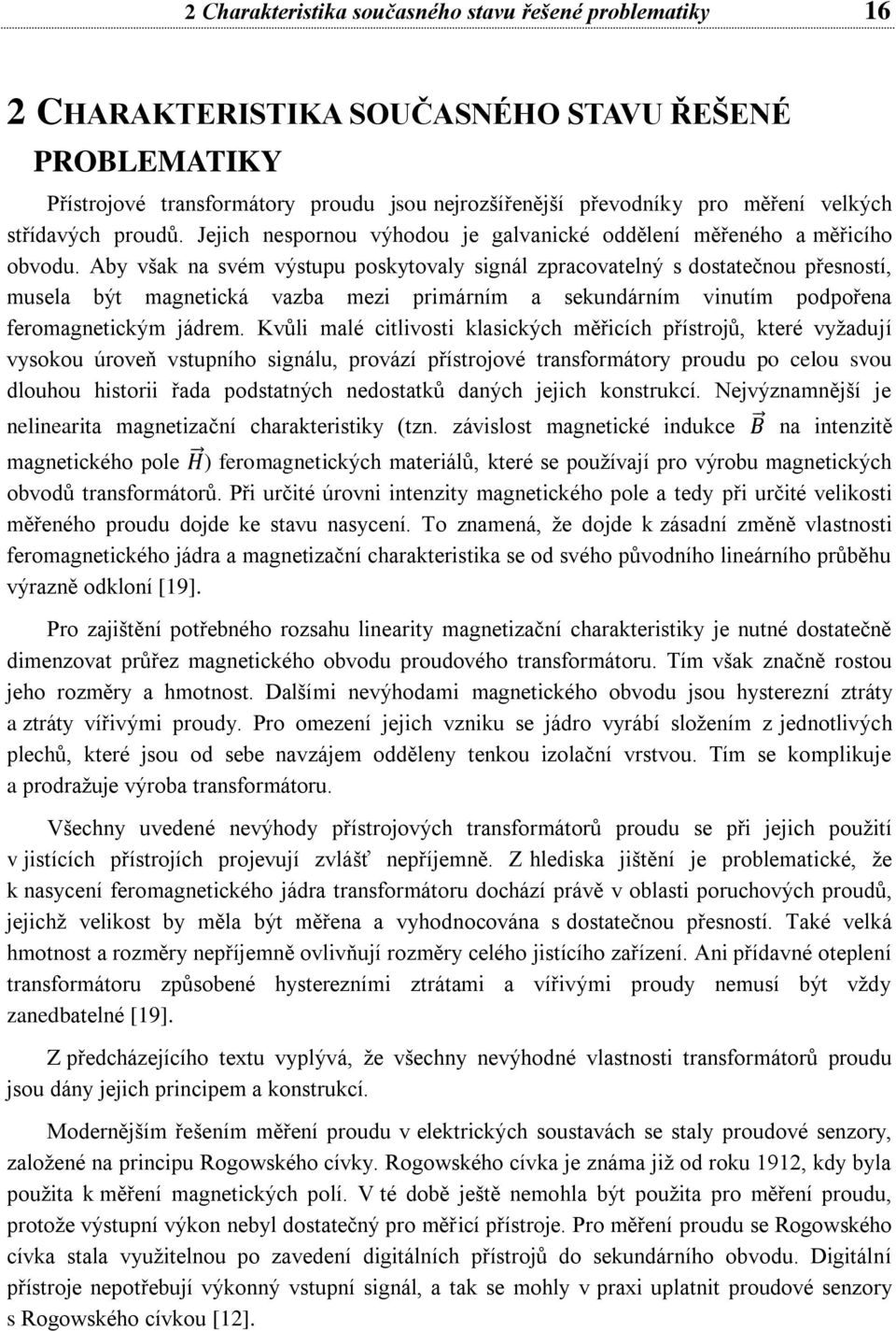 Aby však na svém výstupu poskytovaly signál zpracovatelný s dostatečnou přesností, musela být magnetická vazba mezi primárním a sekundárním vinutím podpořena feromagnetickým jádrem.