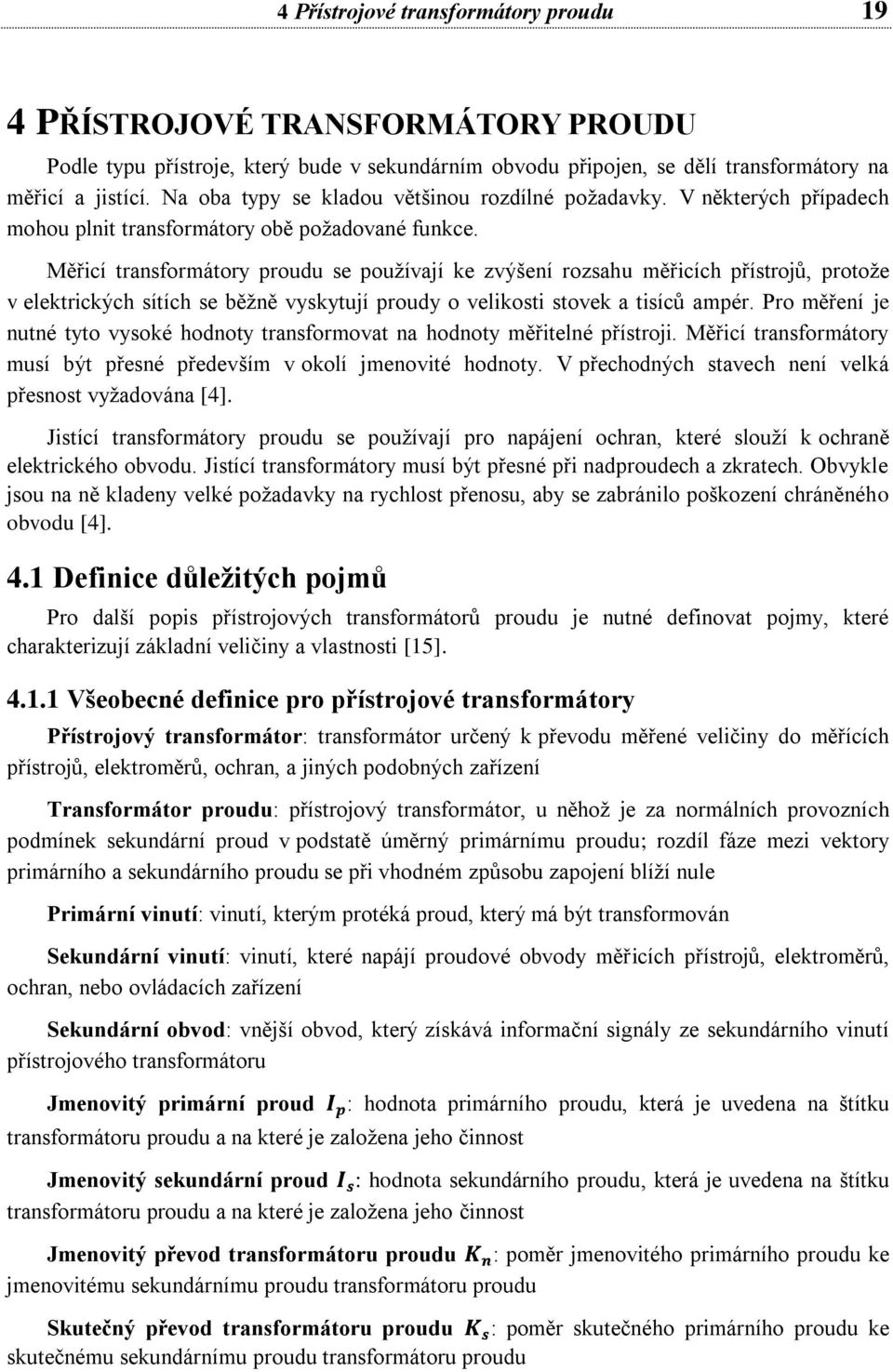 Měřicí transformátory proudu se používají ke zvýšení rozsahu měřicích přístrojů, protože v elektrických sítích se běžně vyskytují proudy o velikosti stovek a tisíců ampér.