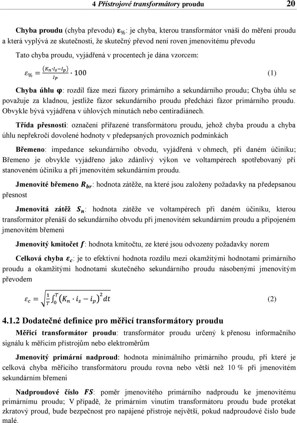 sekundárního proudu předchází fázor primárního proudu. Obvykle bývá vyjádřena v úhlových minutách nebo centiradiánech.