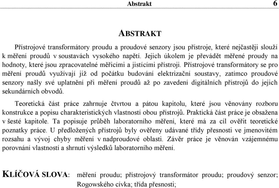 Přístrojové transformátory se pro měření proudů využívají již od počátku budování elektrizační soustavy, zatímco proudové senzory našly své uplatnění při měření proudů až po zavedení digitálních