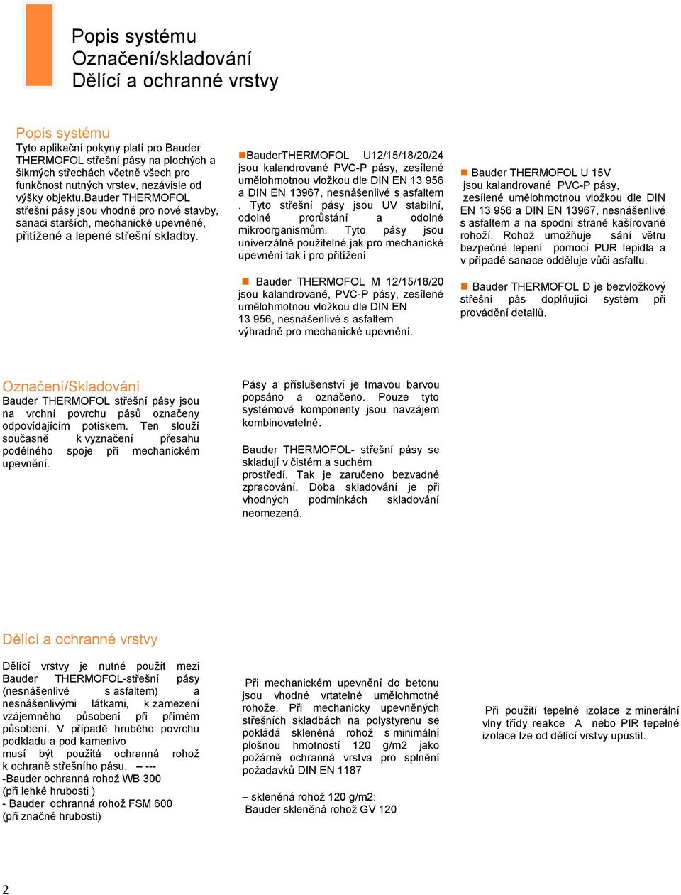 BauderTHERMOFOL U12/15/18/20/24 jsou kalandrované PVC-P pásy, zesílené umělohmotnou vložkou dle DIN EN 13 956 a DIN EN 13967, nesnášenlivé s asfaltem.