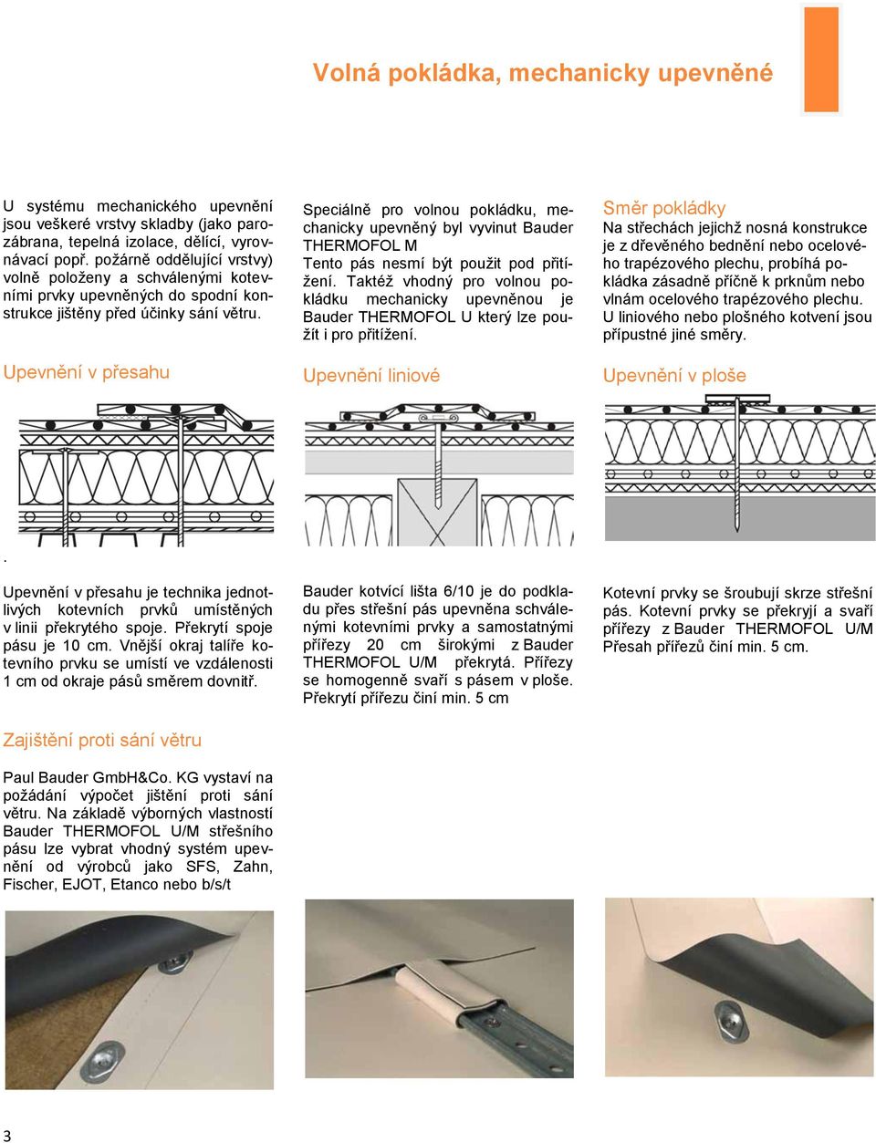 Upevnění v přesahu Speciálně pro volnou pokládku, mechanicky upevněný byl vyvinut Bauder THERMOFOL M Tento pás nesmí být použit pod přitížení.