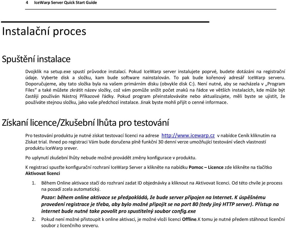 Není nutné, aby se nacházela v Program Files a také můžete zkrátit název složky, což vám pomůže snížit počet znaků na řádce ve větších instalacích, kde může být častěji používán Nástroj Příkazové