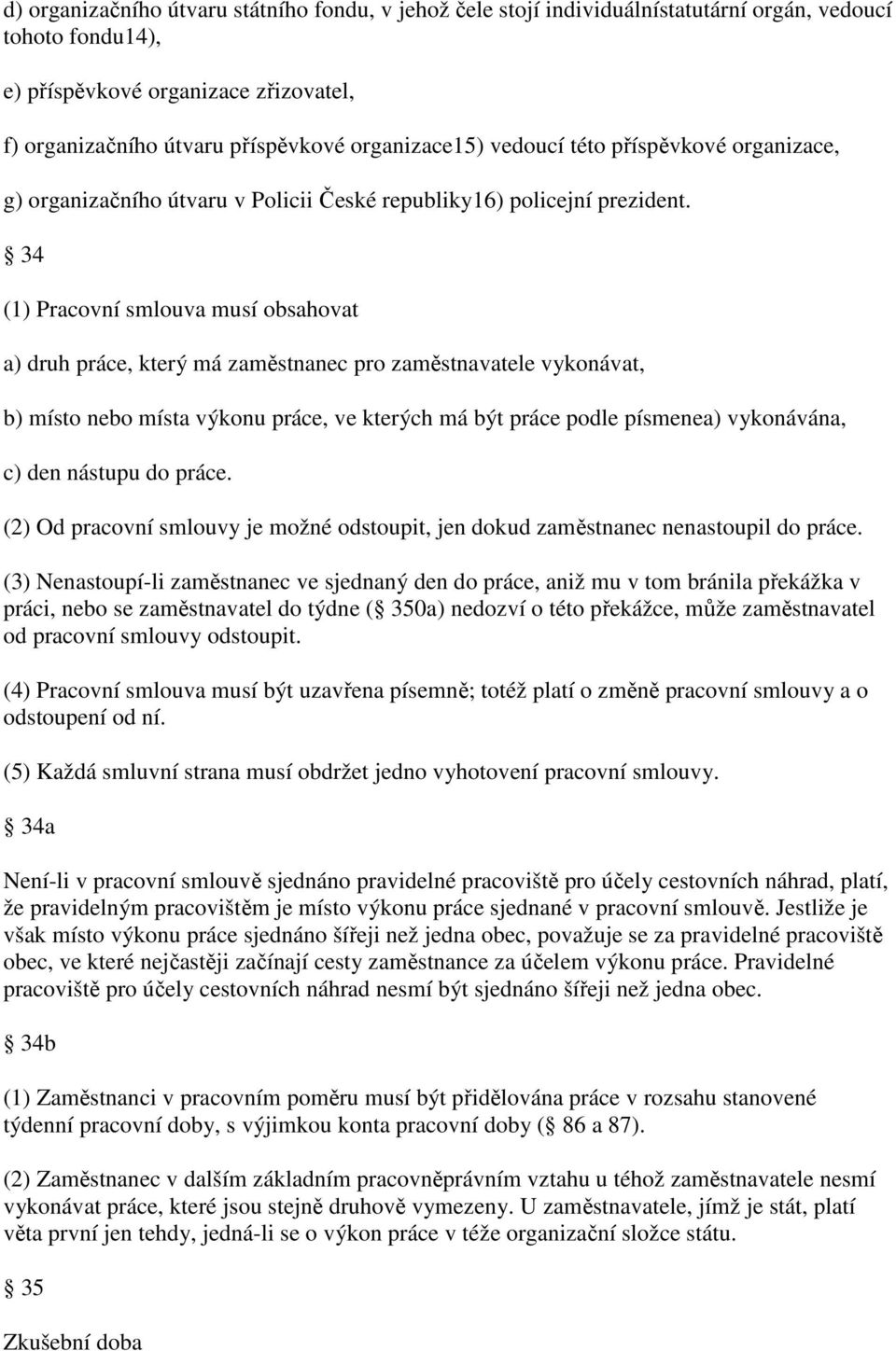 34 (1) Pracovní smlouva musí obsahovat a) druh práce, který má zaměstnanec pro zaměstnavatele vykonávat, b) místo nebo místa výkonu práce, ve kterých má být práce podle písmenea) vykonávána, c) den