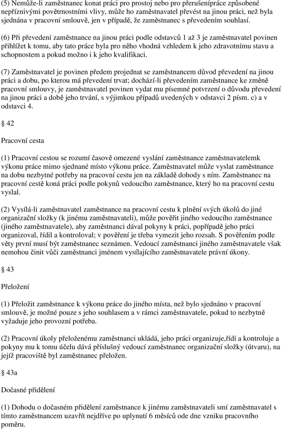 (6) Při převedení zaměstnance na jinou práci podle odstavců 1 až 3 je zaměstnavatel povinen přihlížet k tomu, aby tato práce byla pro něho vhodná vzhledem k jeho zdravotnímu stavu a schopnostem a