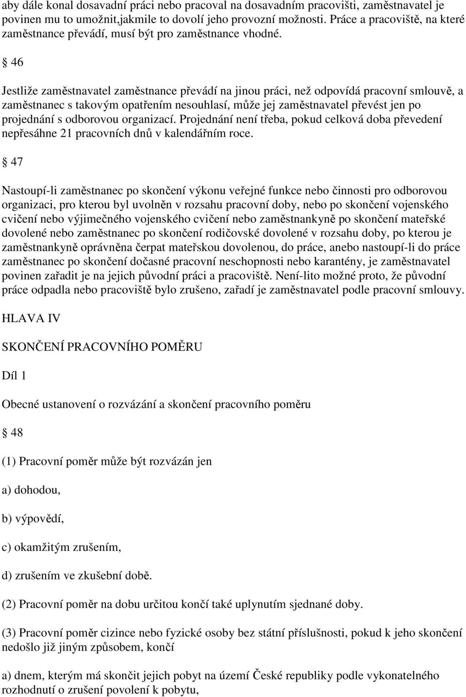 46 Jestliže zaměstnavatel zaměstnance převádí na jinou práci, než odpovídá pracovní smlouvě, a zaměstnanec s takovým opatřením nesouhlasí, může jej zaměstnavatel převést jen po projednání s odborovou