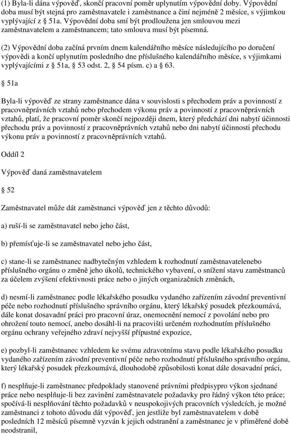 (2) Výpovědní doba začíná prvním dnem kalendářního měsíce následujícího po doručení výpovědi a končí uplynutím posledního dne příslušného kalendářního měsíce, s výjimkami vyplývajícími z 51a, 53 odst.