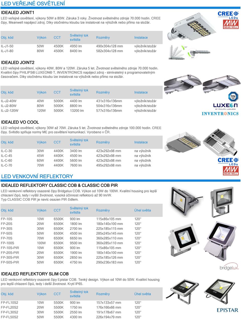 Instalace IL-J1-50 50W 4500K 4950 lm 490x304x128 mm výložník/stožár IL-J1-80 80W 4500K 8400 lm 582x304x128 mm výložník/stožár IDEALED JOINT2 LED veřejné osvětlení, výkony 40W, 80W a 120W.