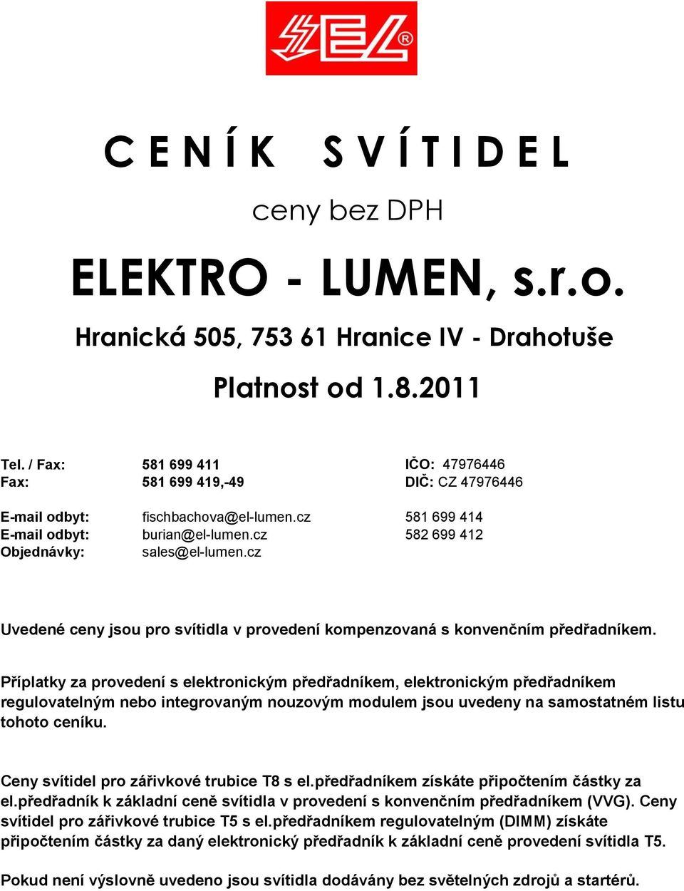 cz Uvedené ceny jsou pro svítidla v provedení kompenzovaná s konvenčním předřadníkem.