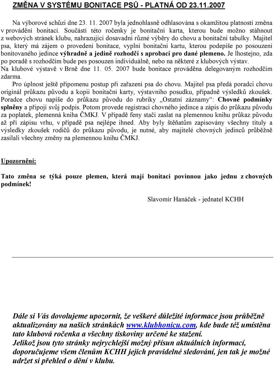 Majitel psa, který má zájem o provedení bonitace, vyplní bonitační kartu, kterou podepíše po posouzení bonitovaného jedince výhradně a jedině rozhodčí s aprobací pro dané plemeno.