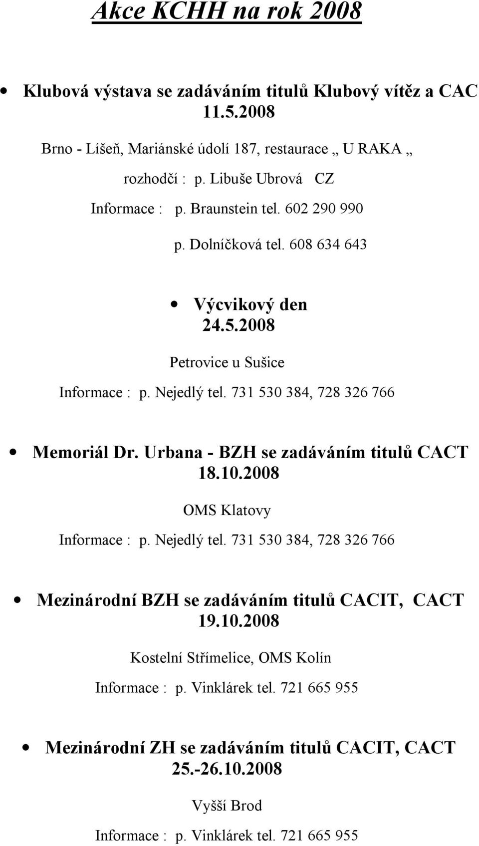731 530 384, 728 326 766 Memoriál Dr. Urbana - BZH se zadáváním titulů CACT 18.10.2008 OMS Klatovy Informace : p. Nejedlý tel.