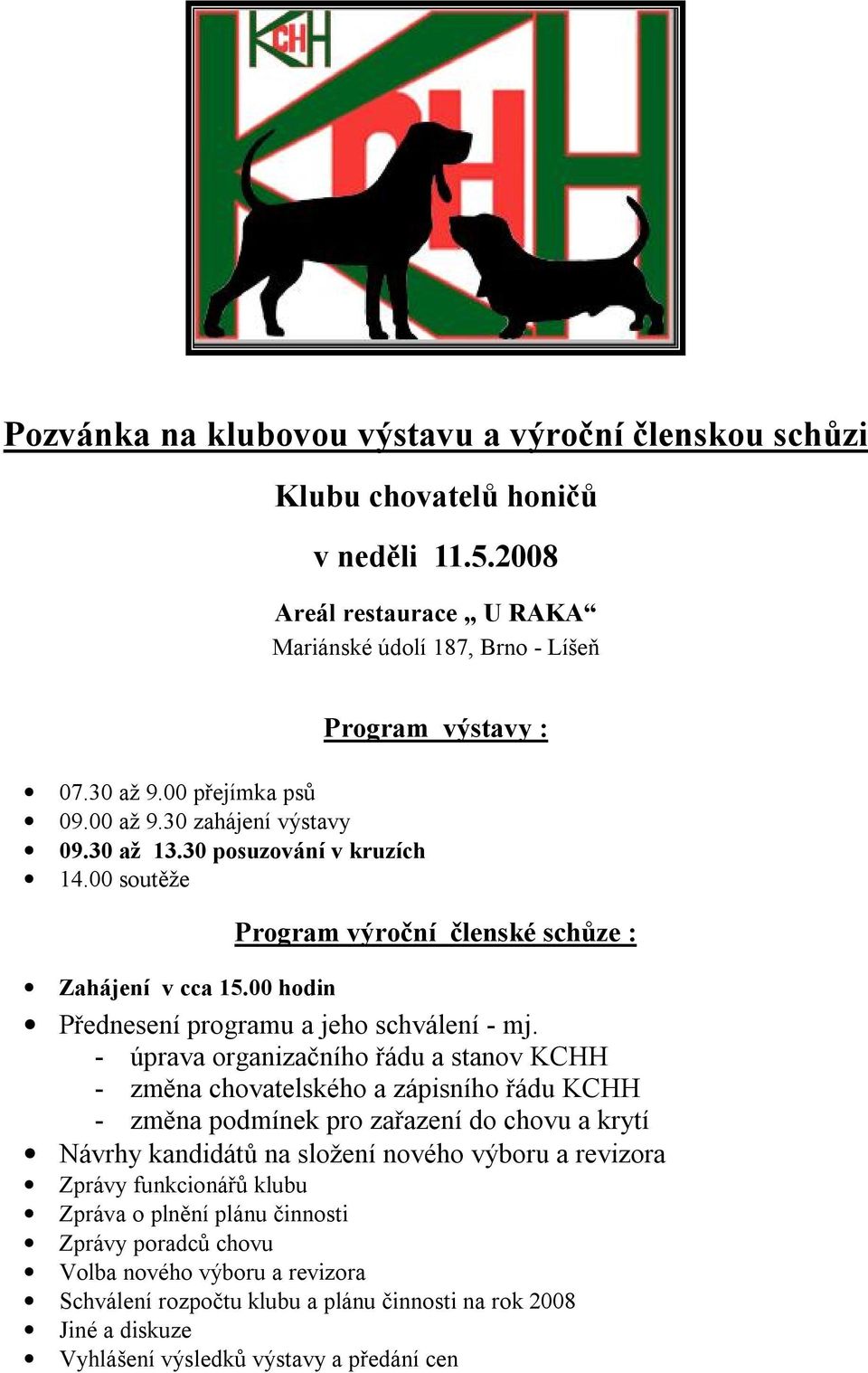 - úprava organizačního řádu a stanov KCHH - změna chovatelského a zápisního řádu KCHH - změna podmínek pro zařazení do chovu a krytí Návrhy kandidátů na složení nového výboru a revizora Zprávy