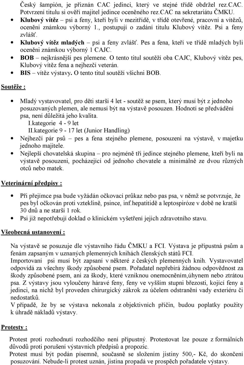 Klubový vítěz mladých psi a feny zvlášť. Pes a fena, kteří ve třídě mladých byli oceněni známkou výborný 1 CAJC. BOB nejkrásnější pes plemene.