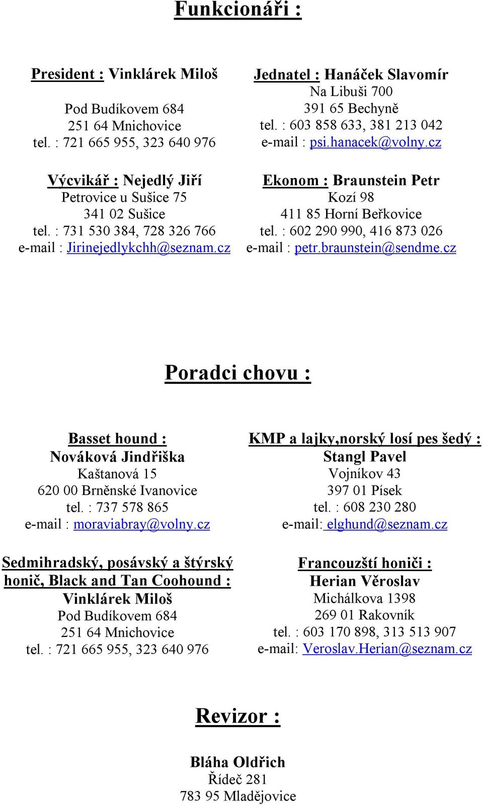 cz Ekonom : Braunstein Petr Kozí 98 411 85 Horní Beřkovice tel. : 602 290 990, 416 873 026 e-mail : petr.braunstein@sendme.