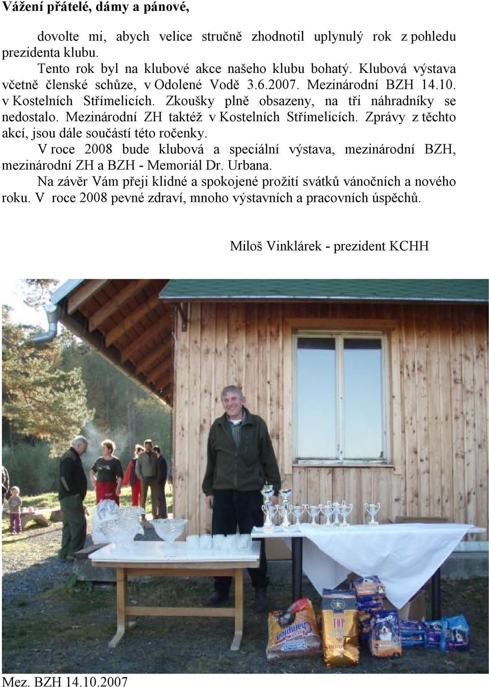 Mezinárodní ZH taktéž v Kostelních Střímelicích. Zprávy z těchto akcí, jsou dále součástí této ročenky.