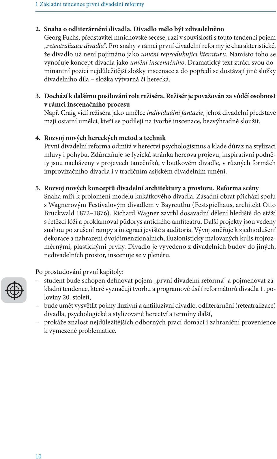 Pro snahy v rámci první divadelní reformy je charakteristické, že divadlo už není pojímáno jako umění reprodukující literaturu. Namísto toho se vynořuje koncept divadla jako umění inscenačního.