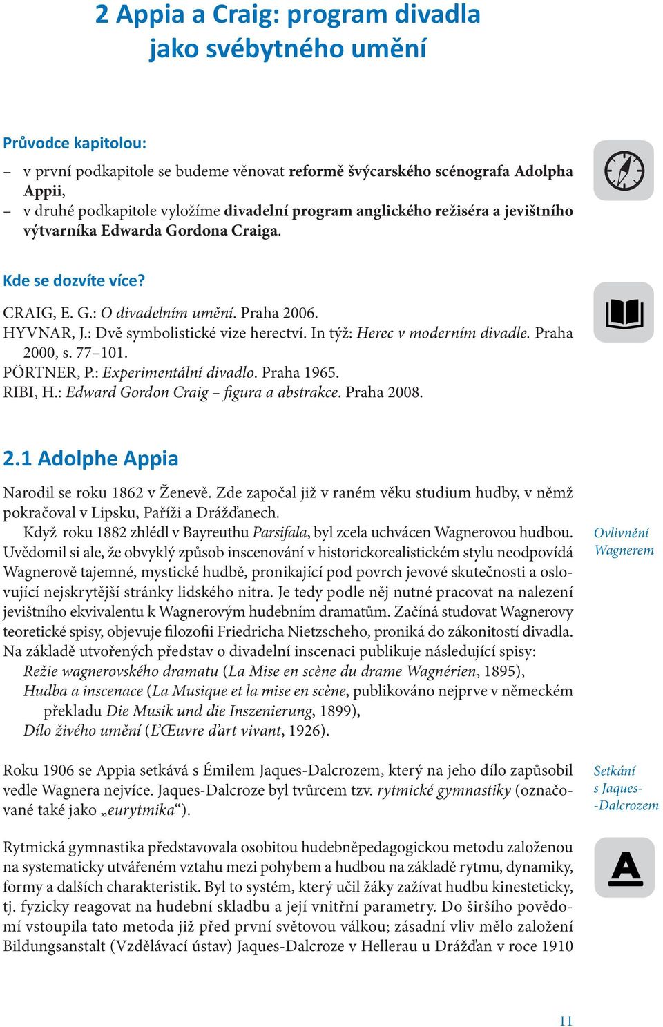 In týž: Herec v moderním divadle. Praha 2000, s. 77 101. PÖRTNER, P.: Experimentální divadlo. Praha 1965. RIBI, H.: Edward Gordon Craig figura a abstrakce. Praha 2008. 2.1 Adolphe Appia Narodil se roku 1862 v Ženevě.