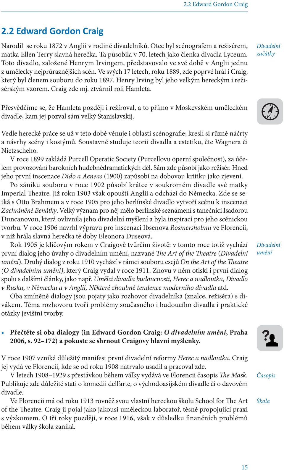 Ve svých 17 letech, roku 1889, zde poprvé hrál i Craig, který byl členem souboru do roku 1897. Henry Irving byl jeho velkým hereckým i režisérským vzorem. Craig zde mj. ztvárnil roli Hamleta.