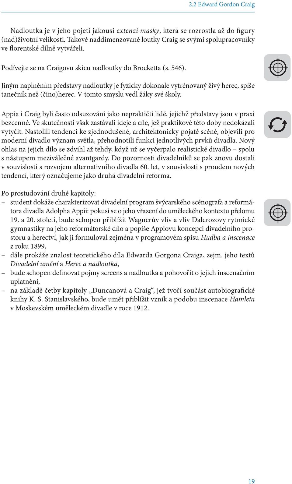 Jiným naplněním představy nadloutky je fyzicky dokonale vytrénovaný živý herec, spíše tanečník než (čino)herec. V tomto smyslu vedl žáky své školy.