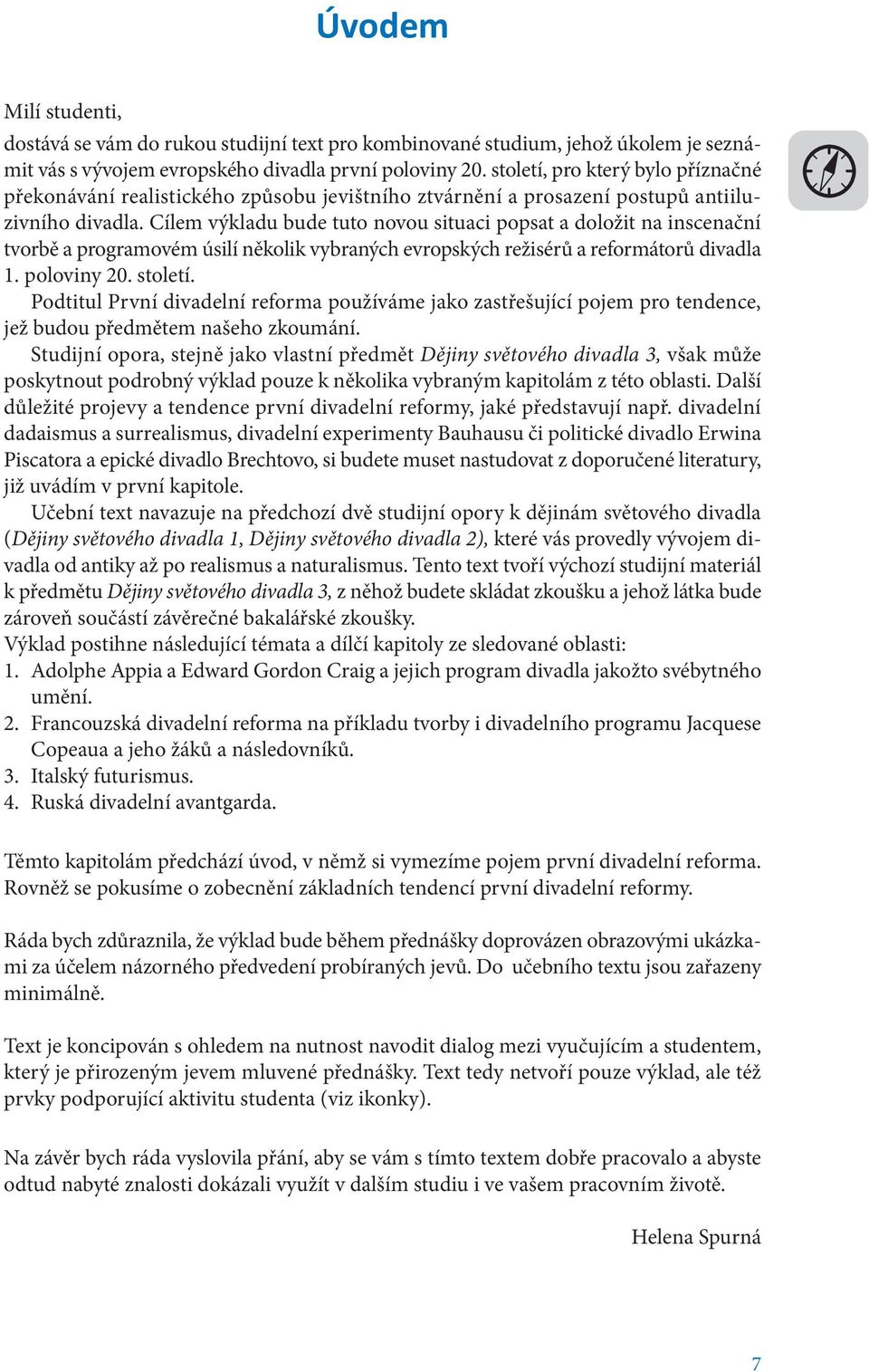 Cílem výkladu bude tuto novou situaci popsat a doložit na inscenační tvorbě a programovém úsilí několik vybraných evropských režisérů a reformátorů divadla 1. poloviny 20. století.