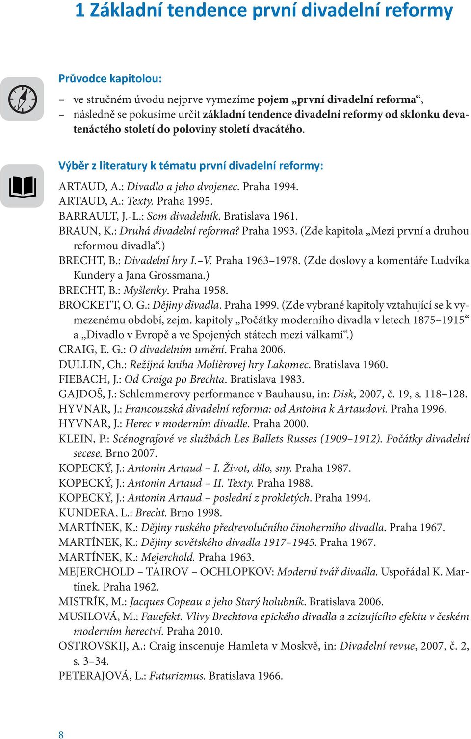 BARRAULT, J.-L.: Som divadelník. Bratislava 1961. BRAUN, K.: Druhá divadelní reforma? Praha 1993. (Zde kapitola Mezi první a druhou reformou divadla.) BRECHT, B.: Divadelní hry I. V. Praha 1963 1978.