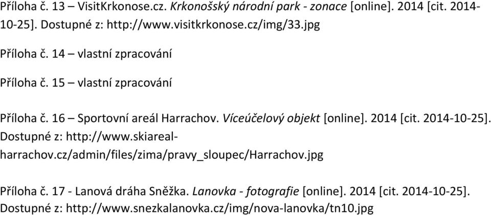 Víceúčelový objekt [online]. 2014 [cit. 2014-10-25]. Dostupné z: http://www.skiarealharrachov.cz/admin/files/zima/pravy_sloupec/harrachov.