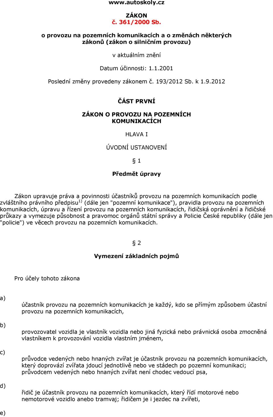 podle zvláštního právního předpisu 1) (dále jen "pozemní komunikace"), pravidla provozu na pozemních komunikacích, úpravu a řízení provozu na pozemních komunikacích, řidičská oprávnění a řidičské