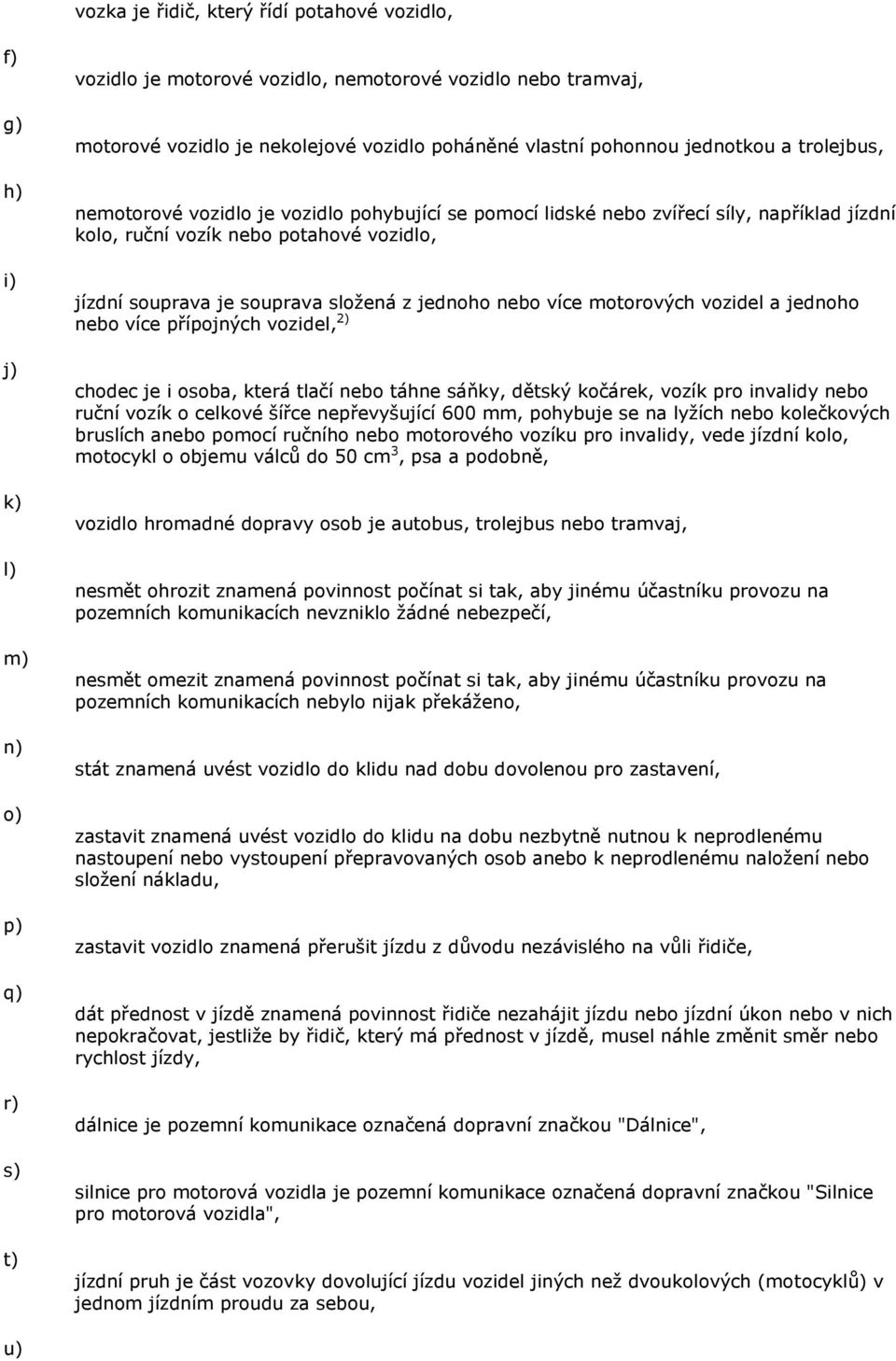 souprava složená z jednoho nebo více motorových vozidel a jednoho nebo více přípojných vozidel, 2) chodec je i osoba, která tlačí nebo táhne sáňky, dětský kočárek, vozík pro invalidy nebo ruční vozík