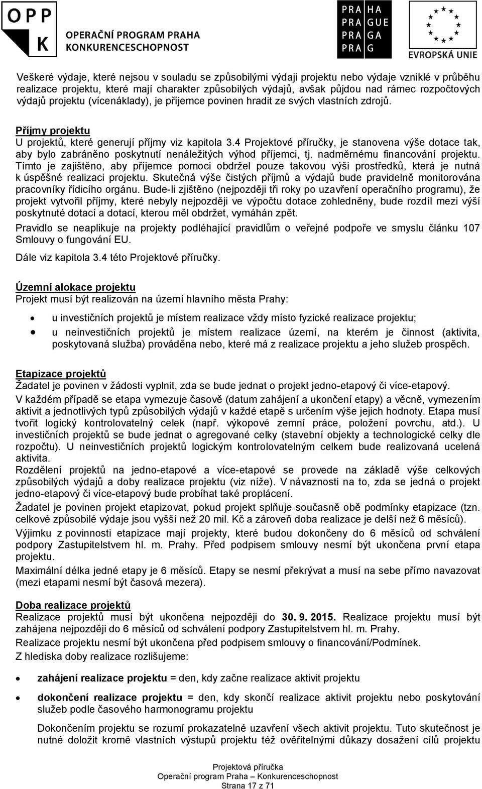 4 Projektové příručky, je stanovena výše dotace tak, aby bylo zabráněno poskytnutí nenáležitých výhod příjemci, tj. nadměrnému financování projektu.